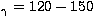 $_\gamma=120-150$