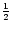 $\frac{1}{2}$