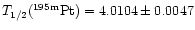 $T_{1/2}(^{195{\rm {m}}}{\rm {Pt}}) = 4.0104 \pm 0.0047$