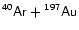 \ensuremath{\mathsf{^{40}Ar + {}^{197}Au}}