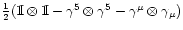 $\frac{1}{2}({\rm 1\kern-.3em I}\otimes{\rm 1\kern-.3em I}- \gamma^5\otimes\gamma^5 - \gamma^\mu\otimes\gamma_\mu)$