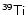 $\mathsf{^{39}Ti}$
