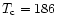 $T_{\rm c}=186$