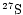 $\chem{^{27}S}$
