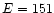 $\mth{E=151}$