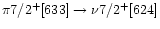 $\pi 7/2^{+}[633] \rightarrow \nu 7/2^{+}[624]$
