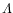 $\Lambda$