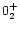 $\chem{0_{2}^{+}}$