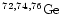 $\chem{^{72,74,76}Ge}$