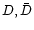 $D,\bar{D}$