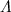 $\Lambda$