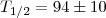 $T_{1/2} = 94\pm10$
