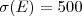 $\sigma (E) = 500$