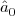 $ \hat{{a}}_{0}^{}$