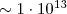 $\ensuremath \sim 1\cdot 10^{13}$