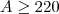 $\ensuremath A \geq 220$