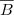 $ \overline{{B}}$