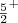 $$\tfrac{5} {2}^ +$$