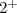 $\ensuremath 2^{+}$
