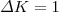 $ \Delta K=1$