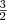 $$\tfrac{3} {2}$$