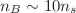 $ n_{B}\sim 10n_{s}$