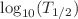 $ \log_{10} (T_{1/2})$