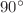 $ 90^{\circ}$