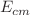 $$E_{cm}$$