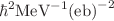 $$\hbar ^2\hbox {MeV}^{-1}\hbox {(eb)}^{-2}$$