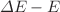 $$\varDelta E-E$$