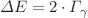 $$\Delta E = 2\cdot \Gamma _{\gamma }$$