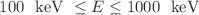 $$100~\text{ keV } \le E \le 1000~\text{ keV }$$