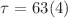 $$\tau =63(4)$$