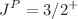 $$J^P=3/2^{+}$$