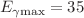 $$E_{\mathrm{\gamma max}}=35$$