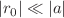 $$|r_0|\ll |a|$$