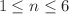 $$1 \le n \le 6$$