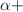 $$\alpha +$$