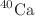 $$^{40}\text {Ca}$$