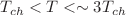 $$T_{ch}< T < \sim 3 T_{ch}$$