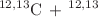 $$^{12,13}\textrm{C}\,+\,^{12,13}$$