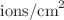 $$\hbox {ions/cm}^{2}$$