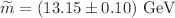 $${\widetilde{m}} =(13.15\pm 0.10)~ \text {GeV}$$