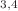$$^{3,4}$$