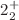 Mathematical equation: $$2_2^+$$